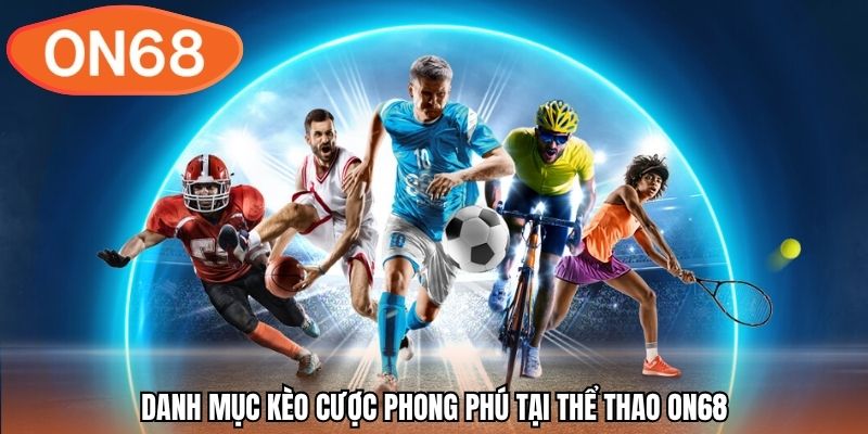 Danh mục kèo cược phong phú tại thể thao ON68
